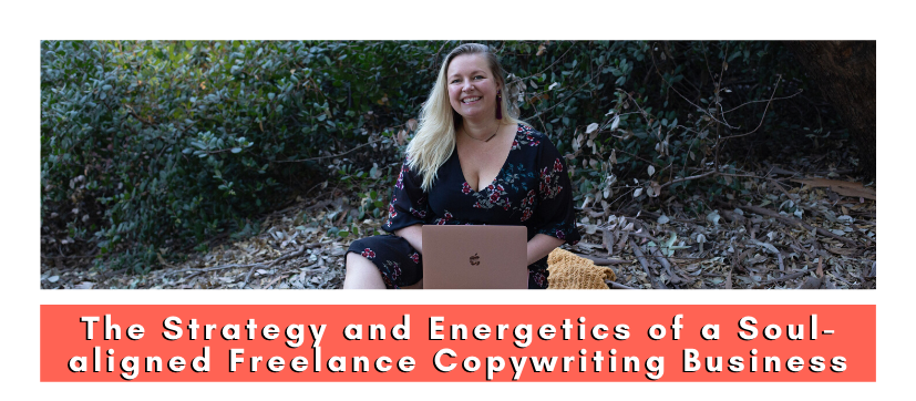 The Strategy and Energetics of a Soul-aligned Freelance Copywriting Business