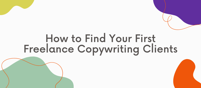 How to Find Your First Freelance Copywriting Clients