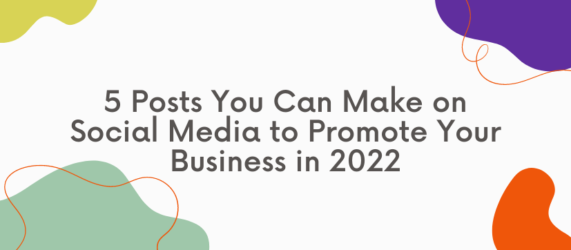 5 Posts You Can Make on Social Media to Promote Your Business in 2022