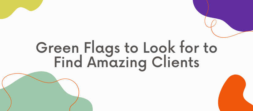 Green Flags to Look for to Find Amazing Clients