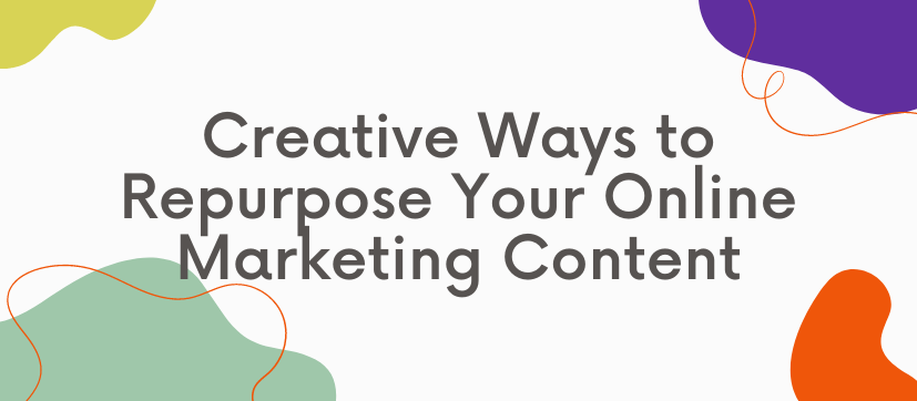 Creative Ways to Repurpose Your Online Marketing Content